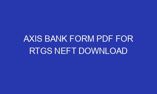 Axis Bank Form Pdf For Rtgs Neft Download Fundlydigital 5714