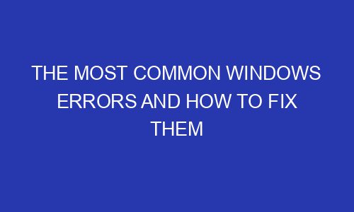 The Most Common Windows Errors And How To Fix Them - Fundlydigital