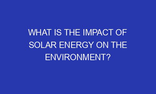 What is the impact of solar energy on the environment? - Fundlydigital